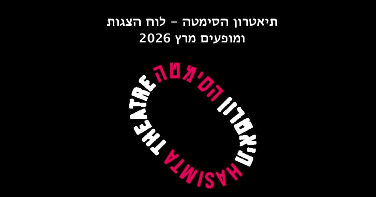 תיאטרון הסימטה - לוח הצגות ומופעים מרץ 2026